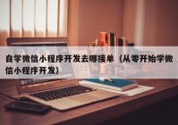 自学微信小程序开发去哪接单（从零开始学微信小程序开发）