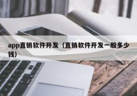 app直销软件开发（直销软件开发一般多少钱）