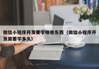 微信小程序开发要学哪些东西（微信小程序开发需要学多久）