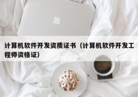 计算机软件开发资质证书（计算机软件开发工程师资格证）