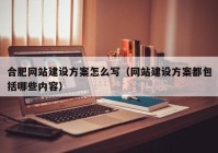 合肥网站建设方案怎么写（网站建设方案都包括哪些内容）