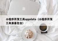 小程序开发工具appdata（小程序开发工具准备包含）