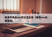 珠海市商品seo优化怎么做（珠海seo全网营销）