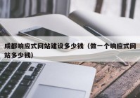 成都响应式网站建设多少钱（做一个响应式网站多少钱）