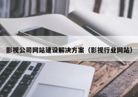 影视公司网站建设解决方案（影视行业网站）