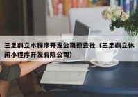 三足鼎立小程序开发公司德云社（三足鼎立休闲小程序开发有限公司）