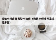 微信小程序开发整个流程（微信小程序开发流程步骤）