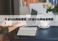 行业b2b网站建设（行业b2b网站有哪些）