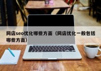 网店seo优化哪些方面（网店优化一般包括哪些方面）