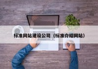 标准网站建设公司（标准介绍网站）