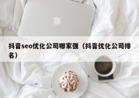 抖音seo优化公司哪家强（抖音优化公司排名）