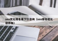 seo优化排名易下拉咨询（seo排名优化软件有）